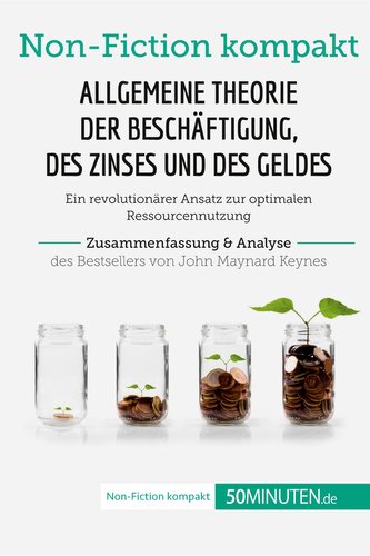 Allgemeine Theorie der Beschäftigung, des Zinses und des Geldes. Zusammenfassung & Analyse des Bestsellers von John Maynard Keyn