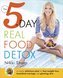 The 5-Day Real Food Detox: A Simple, Delicious Plan for Fast Weight Loss, Banished Cravings, and Glowing Skin