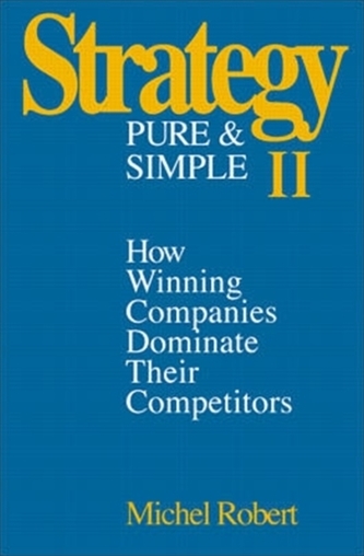 Strategy Pure & Simple II: How Winning Companies Dominate Their Competitors