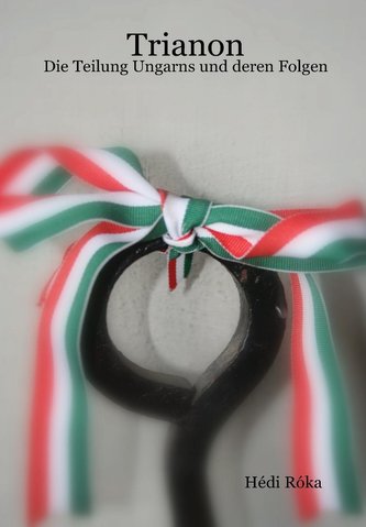 Trianon - Die Teilung Ungarns und deren Folgen