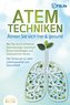 ATEMTECHNIKEN - Atmen Sie sich frei & gesund: Wie Sie durch effektive Atemübungen dauerhaft Stress bewältigen und Gelassenheit l