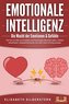 EMOTIONALE INTELLIGENZ - Die Macht der Emotionen & Gefühle: Wie Sie mit Hilfe von Empathie und Psychologie Menschen lesen, Gefüh