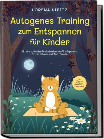 Autogenes Training zum Entspannen für Kinder: Mit den schönsten Fantasiereisen sanft entspannen, Stress abbauen und Kraft tanken