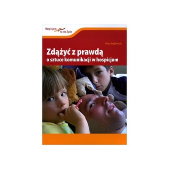 Zdążyć z prawdą. O sztuce komunikacji w hospicjum