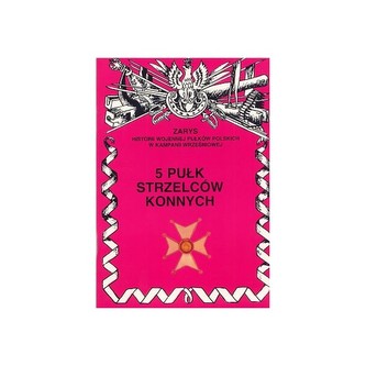 5 Pułk Strzelców Konnych Zarys Historii Wojennej Pułków Polskich w Kampanii Wrześniowej