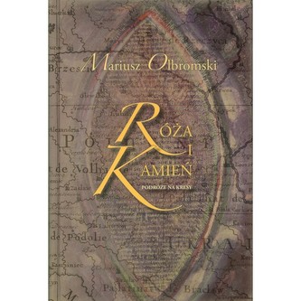 Róża i kamień. Podróże na kresy