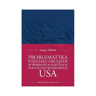 Problematyka podziału obciążeń w wybranych sojuszach polityczno-wojskowych USA Problematyka podziału obciążeń w wybranych sojuszach polityczno-wojskowych USA