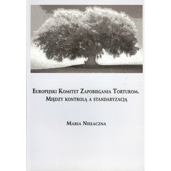 Europejski Komitet Zapobiegania Torturom. Między kontrolą a standaryzacją