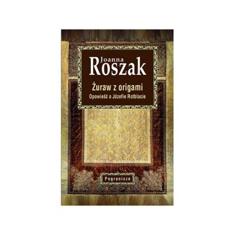 Żuraw z origami. Opowieść o Józefie Rotblacie