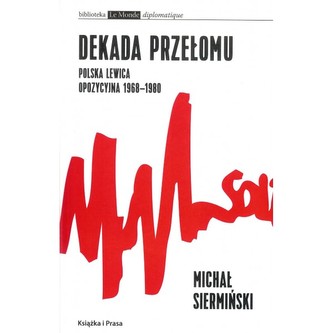 Dekada przełomu Polska lewica opozycyjna 1968-1980