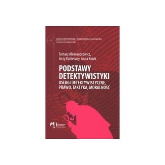 Podstawy detektywistyki  Usługi detektywistyczne, prawo, taktyka, moralność