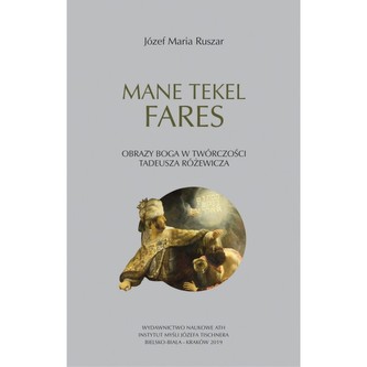 Mane, tekel, fares. Obrazy Boga w twórczości Tadeusza Różewicza