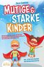 Mutige & starke Kinder: Wie Sie Ihr Kind stark machen und ihm ein einen selbstbewussten Start in ein rundum erfülltes und glückl