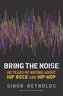 Bring the Noise: 20 Years of Writing about Hip Rock and Hip Hop