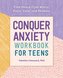 Conquer Anxiety Workbook for Teens: Find Peace from Worry, Panic, Fear, and Phobias