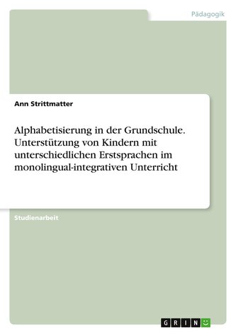 Alphabetisierung in der Grundschule. Unterstützung von Kindern mit unterschiedlichen Erstsprachen im monolingual-integrativen Un