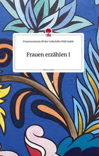 Frauen erzählen I. Life is a Story - story.one