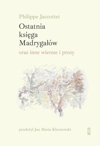 Ostatnia księga Madrygałów oraz inne wiersze i prozy