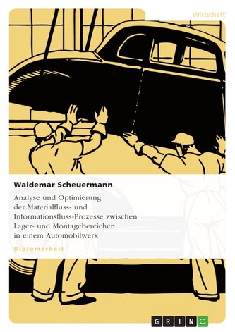 Analyse und Optimierung der Materialfluss- und Informationsfluss-Prozesse zwischen Lager- und Montagebereichen in einem Automobi