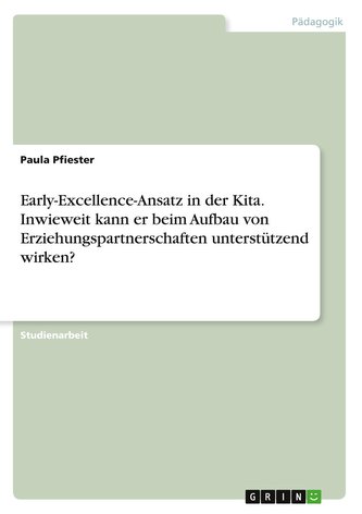 Early-Excellence-Ansatz in der Kita. Inwieweit kann er beim Aufbau von Erziehungspartnerschaften unterstützend wirken?