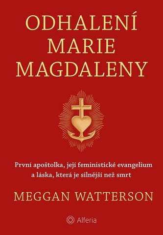 Odhalení Marie Magdaleny - První apoštolka, její feministické evangelium a láska, která je silnější než smrt
