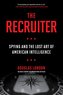 The Recruiter: Spying and the Lost Art of American Intelligence