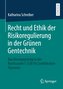Recht und Ethik der Risikoregulierung in der Grünen Gentechnik