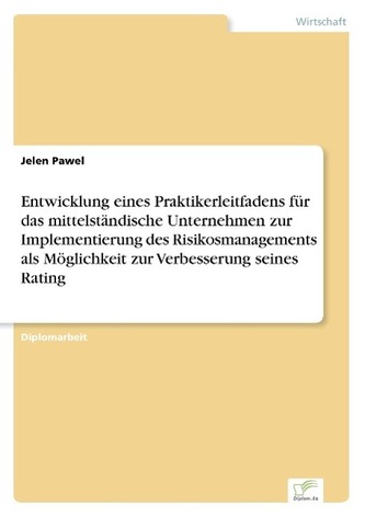 Entwicklung eines Praktikerleitfadens für das mittelständische Unternehmen zur Implementierung des Risikosmanagements als Möglic