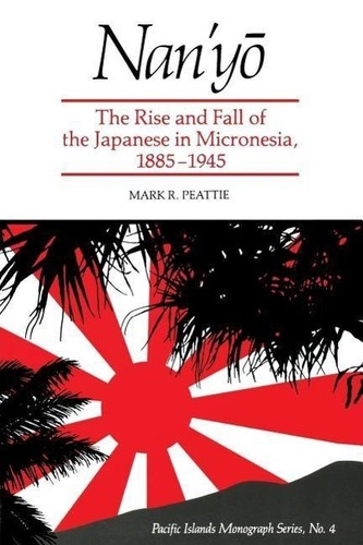 Nan'yō: The Rise and Fall of the Japanese in Micronesia, 1885-1945