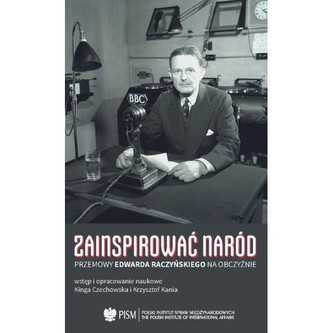 Zainspirować naród. Przemowy Edwarda Raczyńskiego na obczyźnie Zainspirować naród. Przemowy Edwarda Raczyńskiego na obczyźnie