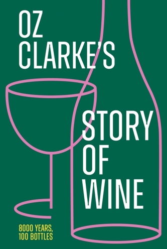 Oz Clarke´s Story of Wine: 8000 Years, 100 Bottles