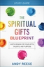 The Spiritual Gifts Blueprint Study Guide - God`s Design for Your Gifts, Talents, and Purpose