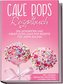 Cake Pops Rezeptbuch: Die leckersten und kreativsten Cake Pop Rezepte für jeden Anlass - inkl. veganen, herzhaften, Frühstücks-&