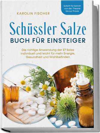 Schüssler Salze Buch für Einsteiger: Die richtige Anwendung der 27 Salze individuell und leicht für mehr Energie, Gesundheit und