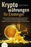 KRYPTOWÄHRUNGEN FÜR EINSTEIGER - Bitcoin, Ethereum, Altcoins, Blockchain und ICOs leicht verständlich erklärt: Wie Sie in digita