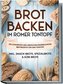 Brot backen im Römer Tontopf: Die leckersten und abwechslungsreichsten Brotrezepte für den Tontopf - inkl. Snack-Brote, Spezialb