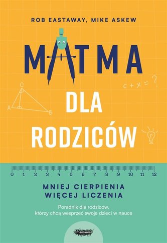 Matma dla rodziców. Mniej cierpienia, więcej... Matma dla rodziców. Mniej cierpienia, więcej...