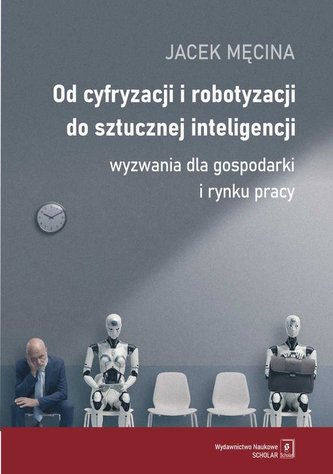 Od cyfryzacji i robotyzacji do sztucznej inteligencji. Wyzwania dla gospodarki i rynku pracy