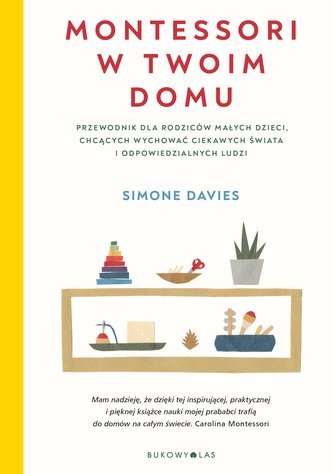Montessori w twoim domu. Przewodnik dla rodziców małych dzieci, chcących wychować ciekawych świata i odpowiedzialnych ludzi