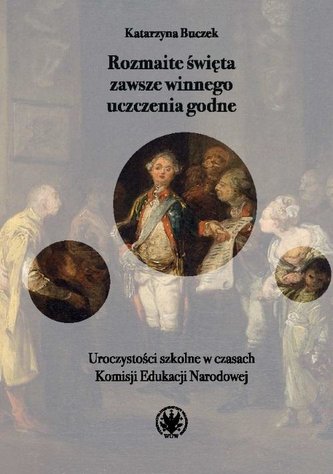 Rozmaite święta zawsze winnego uczczenia godne. Uroczystości szkolne w czasach Komisji Edukacji Naro