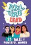Rebel Girls Lead: 25 Tales of Powerful Women