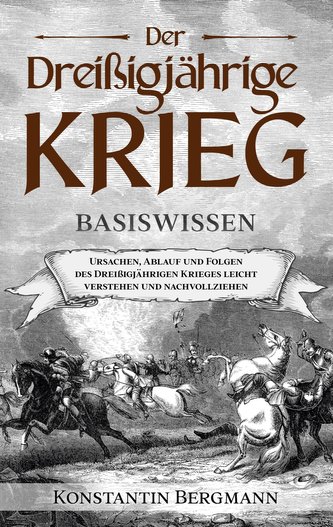 Der Dreißigjährige Krieg - Basiswissen: Ursachen, Ablauf und Folgen des Dreißigjährigen Krieges leicht verstehen und nachvollzie