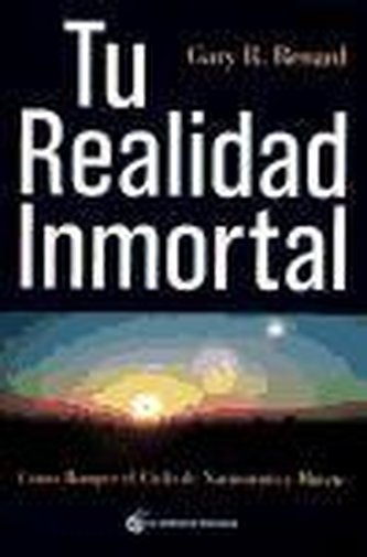 Tu realidad inmortal : cómo romper el ciclo de nacimiento y muerte