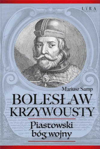 Bolesław Krzywousty. Piastowski bóg wojny Bolesław Krzywousty. Piastowski bóg wojny