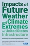 Impacts of Future Weather and Climate Extremes on United States Infrastructure