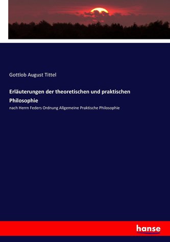 Erläuterungen der theoretischen und praktischen Philosophie