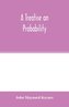 A treatise on probability