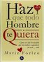 Haz que todo hombre te quiera : cómo ser tan irresistible que no vuelvas a quedarte en casa-- sola