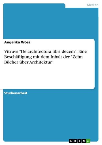 Vitruvs "De architectura libri decem". Eine Beschäftigung mit dem Inhalt der "Zehn Bücher über Architektur"