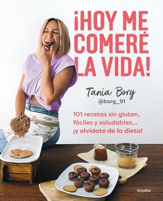 ¡Hoy Me Comeré La Vida!: 101 Recetas Sin Gluten, Fáciles Y Saludables... ¡Y Olví Date de la Dieta! / Today I Will Eat Up Life! 1